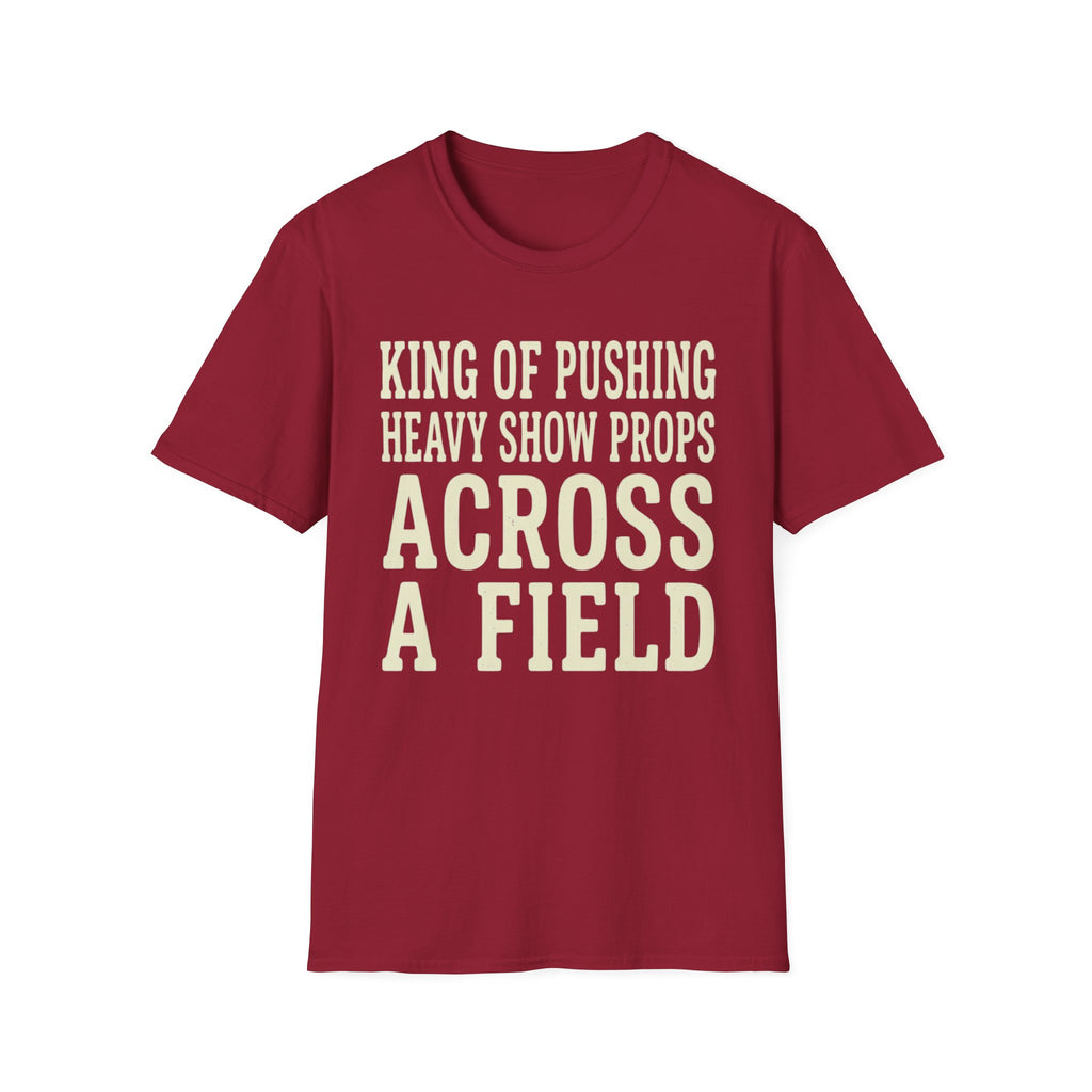 King of Pushing Heavy Show Props Across a Field Tee