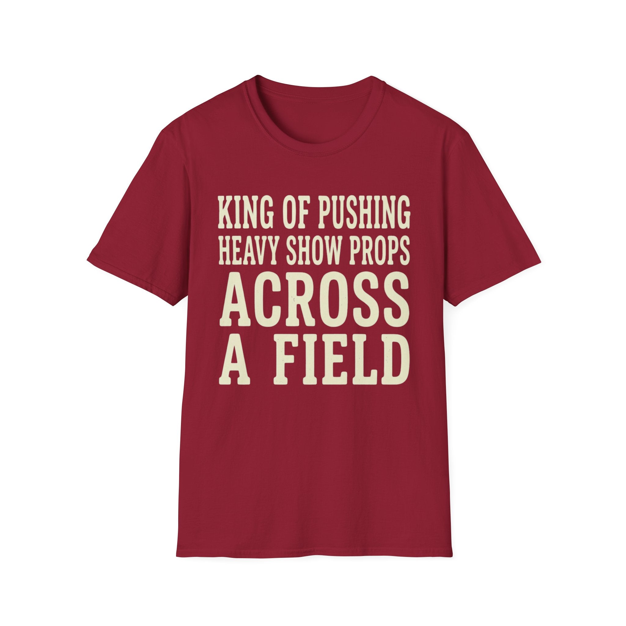 King of Pushing Heavy Show Props Across a Field Tee