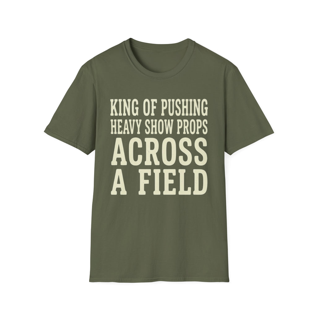 King of Pushing Heavy Show Props Across a Field Tee