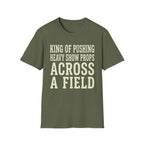 King of Pushing Heavy Show Props Across a Field Tee