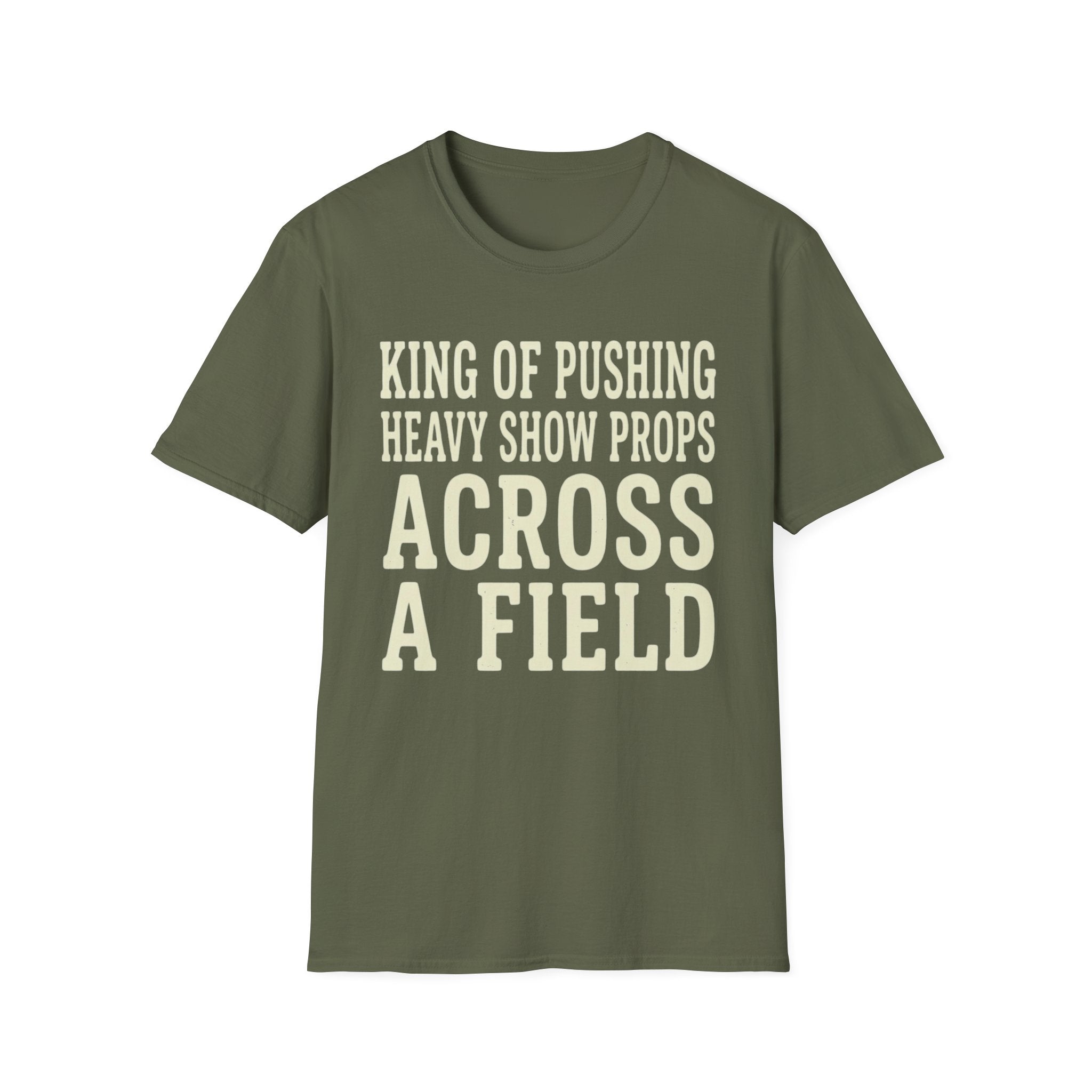 King of Pushing Heavy Show Props Across a Field Tee