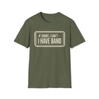 Sorry, I Can't- I Have Band Tee