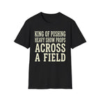 King of Pushing Heavy Show Props Across a Field Tee