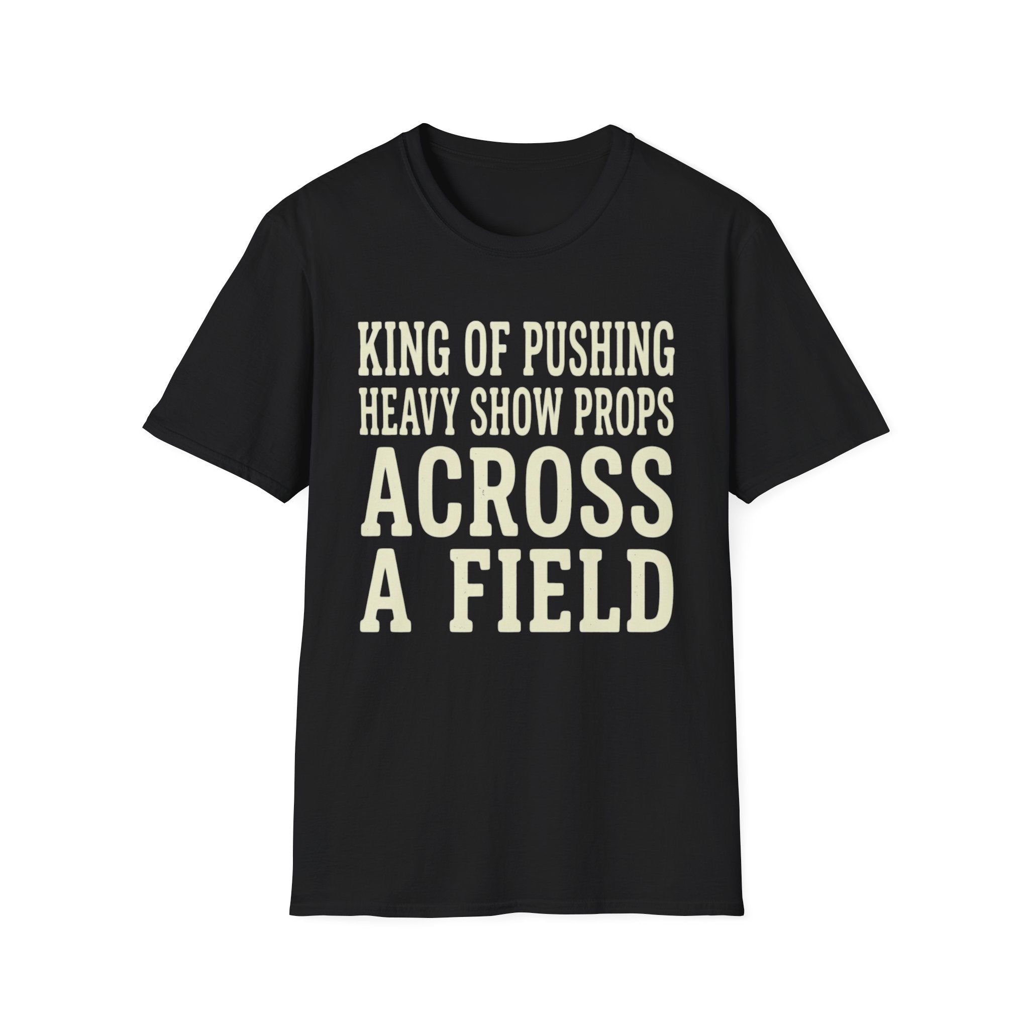 King of Pushing Heavy Show Props Across a Field Tee