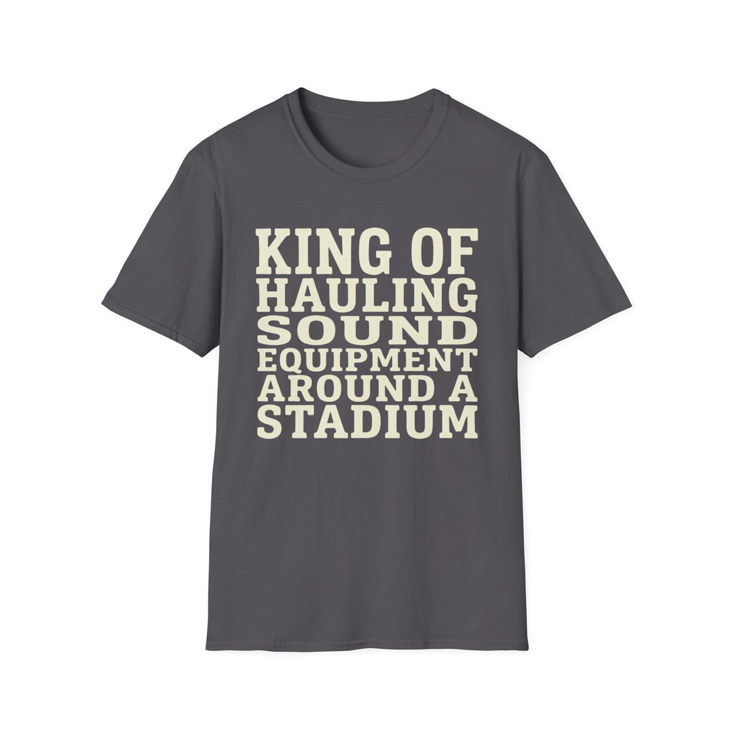 King of Hauling Sound Equipment Around a Stadium Tee
