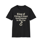 King of Fitting a Giant Instrument in My Car Tee