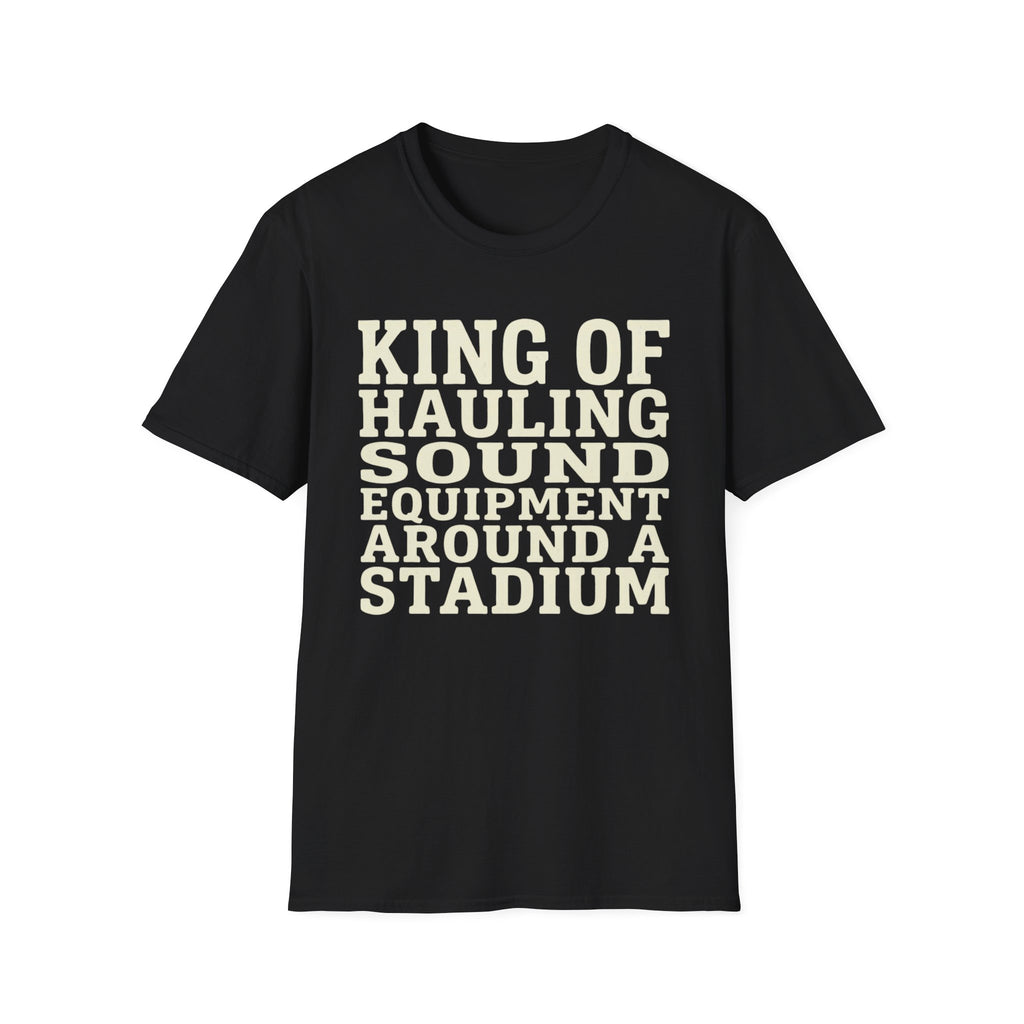 King of Hauling Sound Equipment Around a Stadium Tee