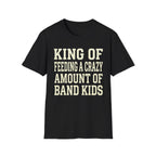 King of Feeding a Crazy Amount of Band Kids Tee