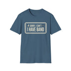 Sorry, I Can't- I Have Band Tee