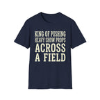 King of Pushing Heavy Show Props Across a Field Tee