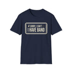 Sorry, I Can't- I Have Band Tee