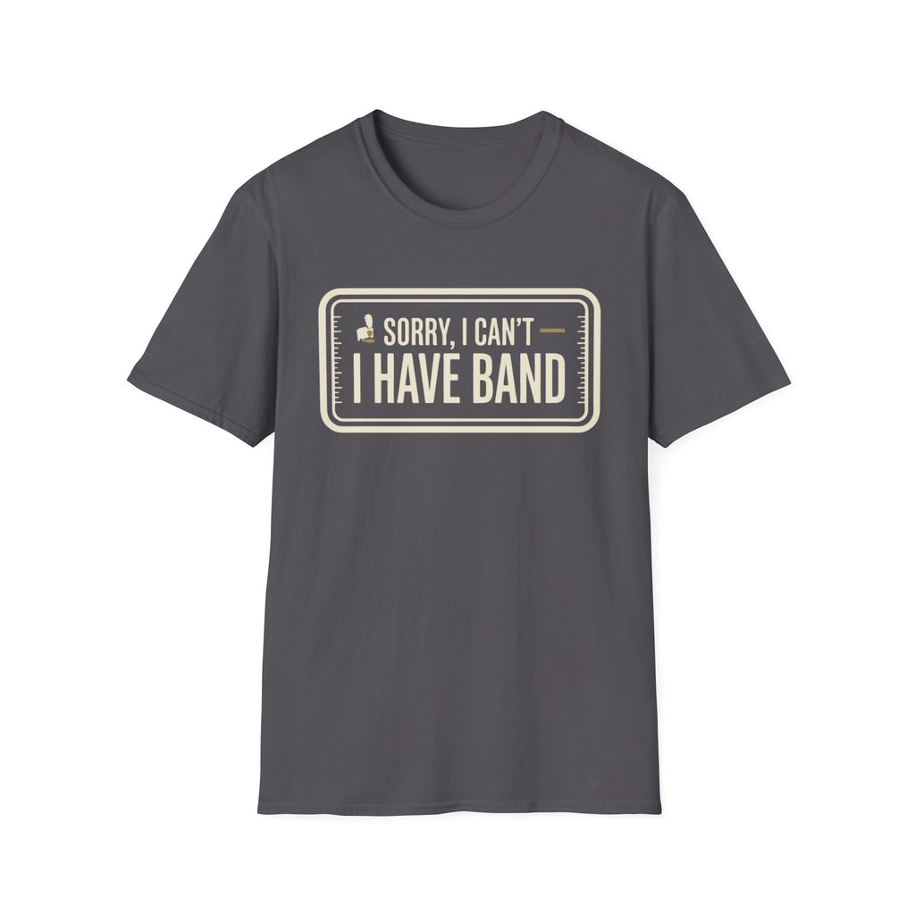 Sorry, I Can't- I Have Band Tee