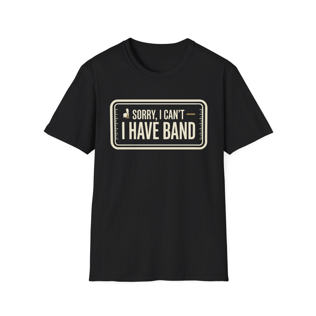 Sorry, I Can't- I Have Band Tee